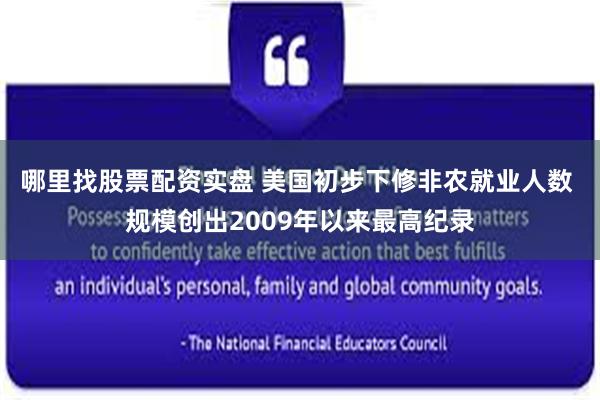 哪里找股票配资实盘 美国初步下修非农就业人数 规模创出2009年以来最高纪录