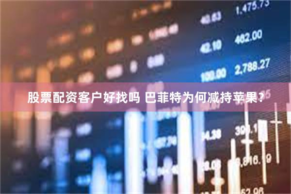 股票配资客户好找吗 巴菲特为何减持苹果？
