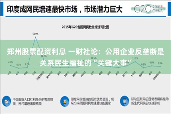 郑州股票配资利息 一财社论：公用企业反垄断是关系民生福祉的“关键大事”