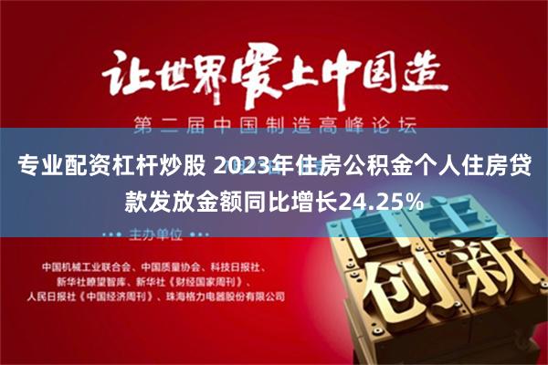 专业配资杠杆炒股 2023年住房公积金个人住房贷款发放金额同比增长24.25%