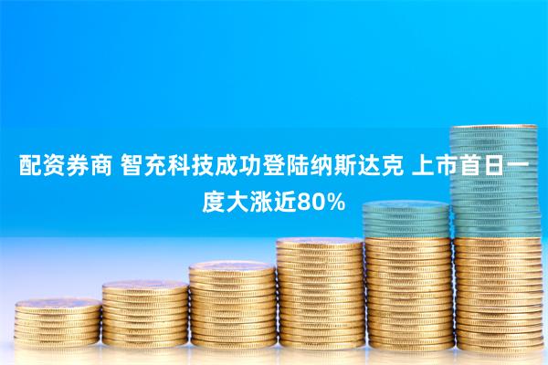 配资券商 智充科技成功登陆纳斯达克 上市首日一度大涨近80%