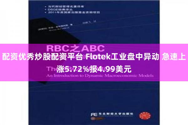 配资优秀炒股配资平台 Flotek工业盘中异动 急速上涨5.72%报4.99美元