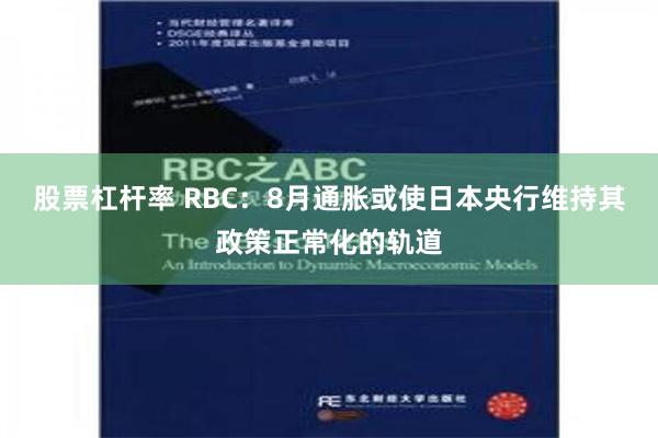 股票杠杆率 RBC：8月通胀或使日本央行维持其政策正常化的轨道