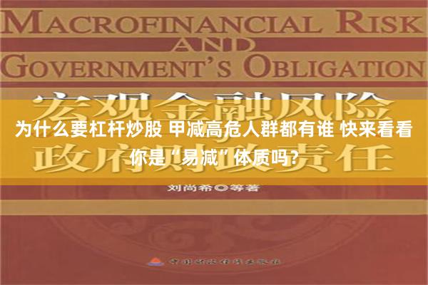 为什么要杠杆炒股 甲减高危人群都有谁 快来看看你是“易减”体质吗？