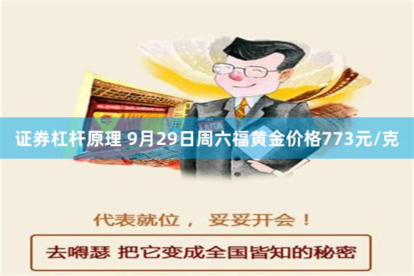 证券杠杆原理 9月29日周六福黄金价格773元/克