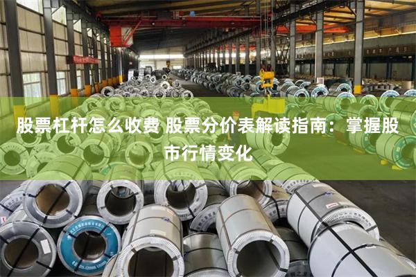 股票杠杆怎么收费 股票分价表解读指南：掌握股市行情变化