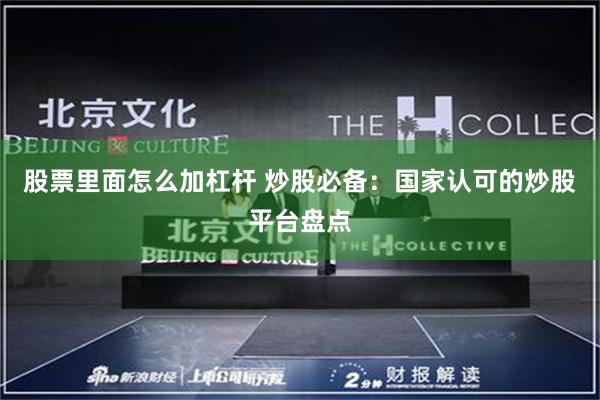 股票里面怎么加杠杆 炒股必备：国家认可的炒股平台盘点