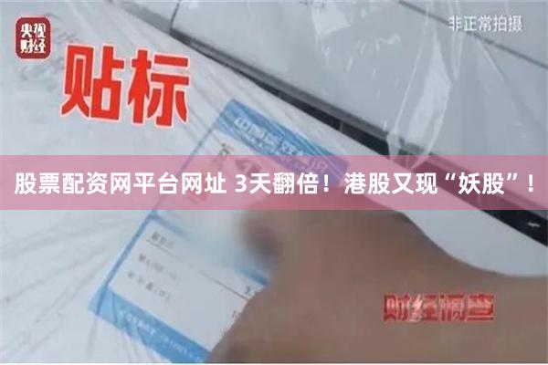 股票配资网平台网址 3天翻倍！港股又现“妖股”！