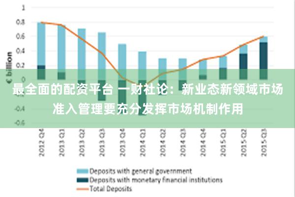 最全面的配资平台 一财社论：新业态新领域市场准入管理要充分发挥市场机制作用