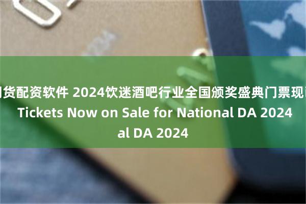 黄金期货配资软件 2024饮迷酒吧行业全国颁奖盛典门票现已开售 Tickets Now on Sale for National DA 2024