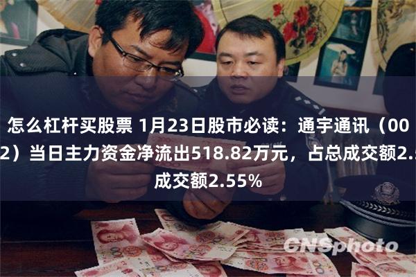 怎么杠杆买股票 1月23日股市必读：通宇通讯（002792）当日主力资金净流出518.82万元，占总成交额2.55%