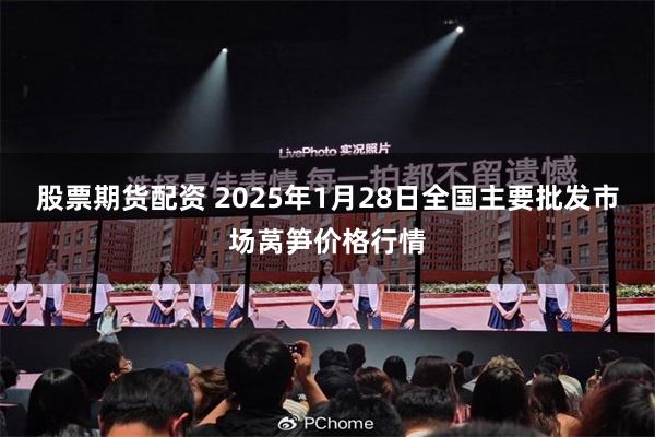股票期货配资 2025年1月28日全国主要批发市场莴笋价格行情
