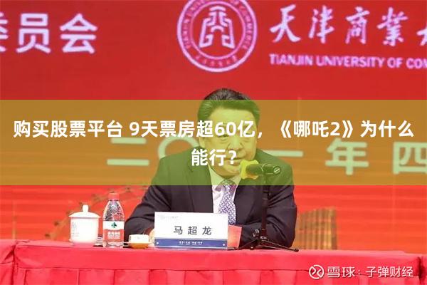 购买股票平台 9天票房超60亿，《哪吒2》为什么能行？