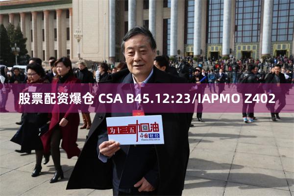 股票配资爆仓 CSA B45.12:23/IAPMO Z402
