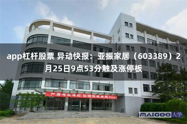 app杠杆股票 异动快报：亚振家居（603389）2月25日9点53分触及涨停板