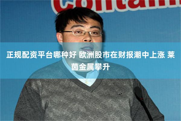 正规配资平台哪种好 欧洲股市在财报潮中上涨 莱茵金属攀升