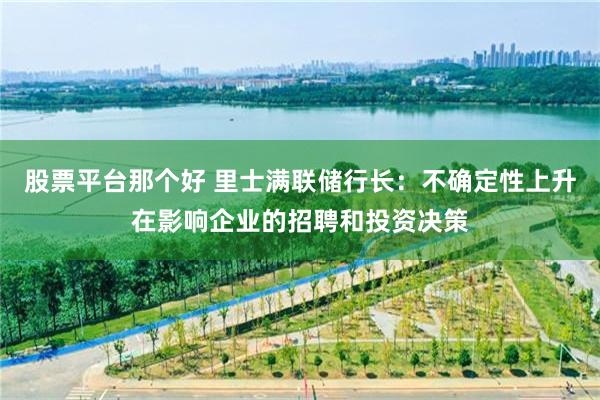 股票平台那个好 里士满联储行长：不确定性上升在影响企业的招聘和投资决策