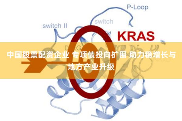 中国股票配资企业 专项债投向扩围 助力稳增长与地方产业升级